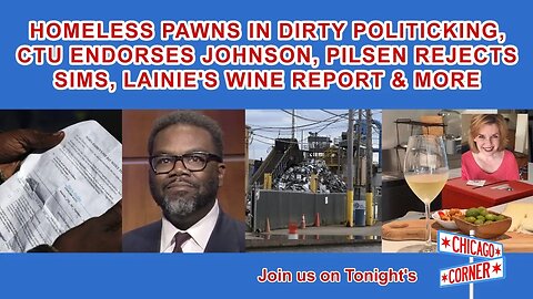 Homeless Pawns In Dirty Politics, CTU Endorses Johnson, Pilsen Rejects Sims & Wine Report
