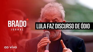 LULA FAZ DISCURSO DE ÓDIO - AO VIVO: BRADO JORNAL - 20/07/2023