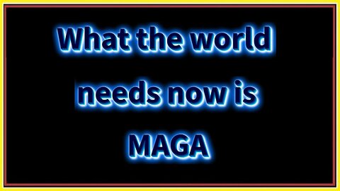 What the world needs now is MAGA