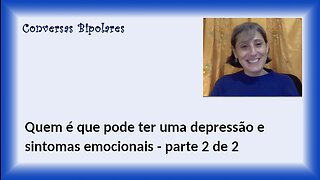 Quem é que pode ter uma depressão e sintomas emocionais: parte 2 de 2