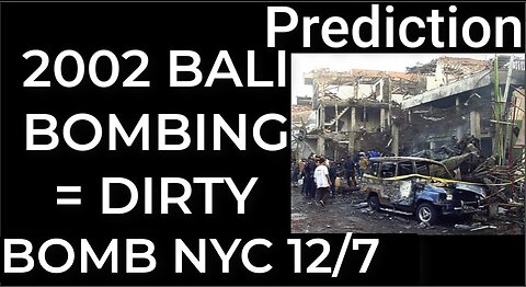 Prediction - 2002 BALI BOMBINGS = DIRTY BOMB NYC Dec 7