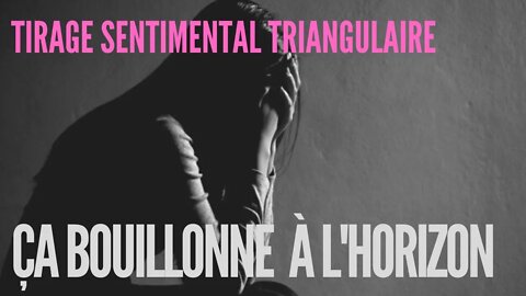 🔮 Tirage Sentimental Triangulaire | Ça bouillonne à l'horizon ⛈️