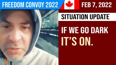 If we go dark, it's on. : Situation Update : Freedom Convoy 2022