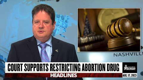 Court Supports Restricting Abortion Drug — Headlines — August 17, 2023