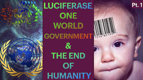 LUCIFERASE, ONE WORLD GOVT. & THE END OF HUMANITY, PT. 1