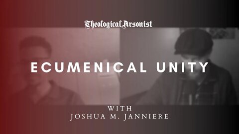 Theological Arsonist #32 / Ecumenical Unity / Featuring Joshua M. Janniere