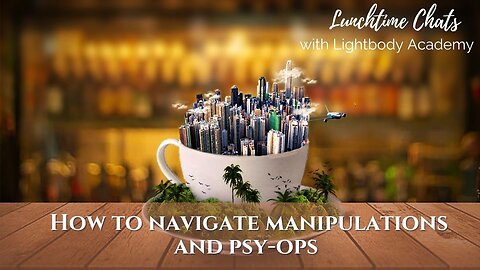 Lunchtime Chats episode 107: How to navigate manipulations and psy-ops
