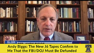 Andy Biggs: The New J6 Tapes Confirm to Me That the FBI/DOJ Must Be Defunded