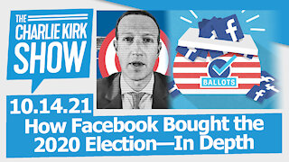 How Facebook Bought the 2020 Election—In Depth | The Charlie Kirk Show LIVE 10.14.21