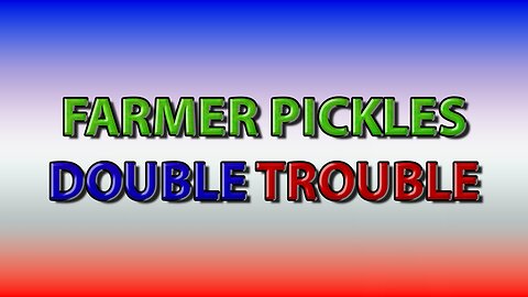 Farmer Pickles: Double Trouble