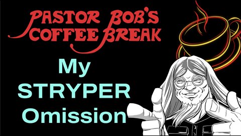 MY STRYPER OMISSION? / Pastor Bob's Coffee Break