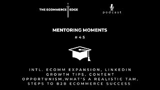 E255: ECOMM EXPANSION, CONTENT OPPORTUNISM, WHAT'S A REALISTIC TAM, STEPS TO B2B ECOMMERCE SUCCESS