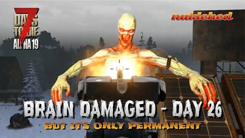 7 Days to Die | Brain Damaged: Day 26 | Alpha 19 Gameplay Series