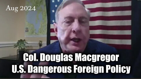 Col. Douglas Macgregor HUGE - U.S. Dangerous Foreign Policy - 8/3/24..