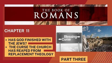 ROMANS PART 3:HAS GOD FINISHED IWTH THE JEWS? curses on gentile believers!
