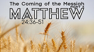 Matthew 24:36-51 "The Coming of the Messiah Part 3"