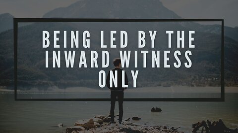 Being Led By The Inward Witness Only