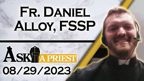 Ask A Priest Live with Fr. Daniel Alloy, FSSP - 8/29/23