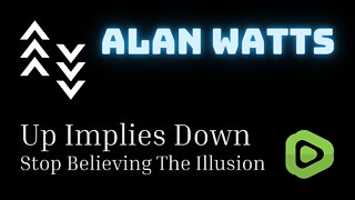 Up Implies Down, Stop Chasing The Illusion - Alan Watts