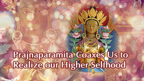 Prajnaparamita Coaxes Us to Realize Our Higher Selfhood