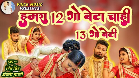 हमरा 12 गो बेटा चाही 13 गो बेटी | #PINCE | HAMRA 12 GO BETA CHAHI 13 GO BETI | #Anjalibharti