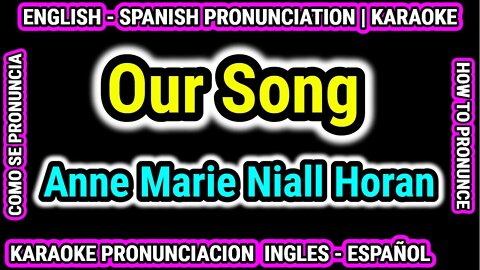 Our Song | Anne Marie Niall Horan | Como hablar cantar con pronunciacion en ingles nativo español