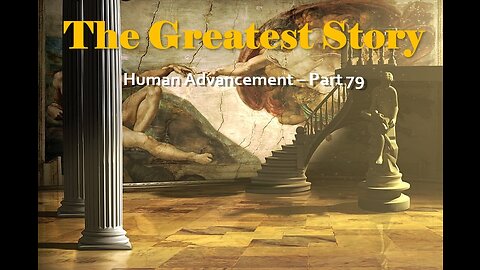 THE GREATEST STORY - Part 79 - Human Advancement