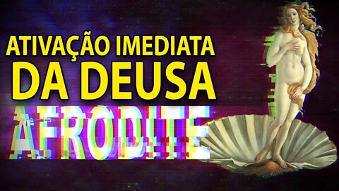 Ativação imediata da Deusa afrodite