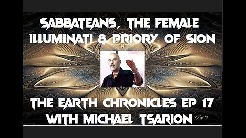 Sabbateans, The Female Illuminati & Priory of Sion - The Earth Chronicles Ep 17 with Michael Tsarion