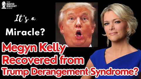 Megyn Kelly Recovered from Trump Derangement Syndrome? | The David Knight Show