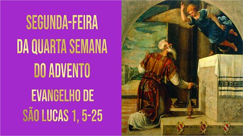 Evangelho da Segunda-feira da Quarta Semana do Advento - Ano A