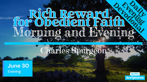 June 30 Evening Devotional | Rich Reward for Obedient Faith | Morning & Evening by Charles Spurgeon