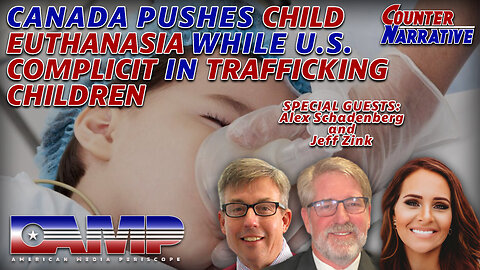 CANADA PUSHES CHILD EUTHANASIA WHILE U.S. COMPLICIT IN TRAFFICKING CHILDREN | CN Ep. 14