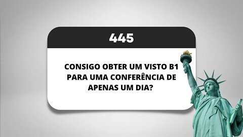 PÍLULA 445 - CONSIGO OBTER UM VISTO B1 PARA UMA CONFERÊNCIA DE APENAS UM DIA?