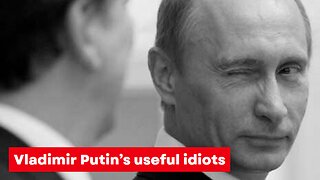 Vladimir Putin’s useful idiots