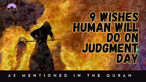 9 Wishes of Humans: Judgment Day Insights from the Quran
