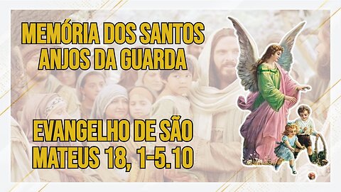 Comentários ao Evangelho da Memória dos Santos Anjos da Guarda Mt 18, 1-5.10