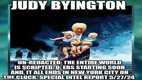 Judy Byington: Un-Redacted: The Entire World is Scripted. Q: EBS Starting Soon And, it all Ends in New York City On the Clock. Special Intel Report 5/27/24 (Video)