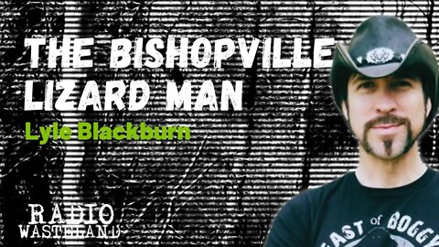 Radio Wasteland - The Bishopville Lizard Man with Lyle Blackburn