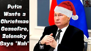 Putin Calls For a Christmas Truce With Ukraine, Zelensky to Busy Counting Cash to Respond