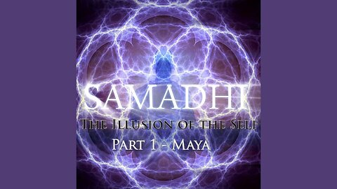 Samadhi Movie - Part 1 - "Maya - The Illusion of the Self"