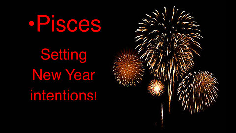 Pisces New Year Intentions: Dreams~ Have Confidence Follow your instincts!