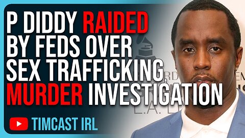 P Diddy RAIDED By Feds Over Sex Trafficking, Murder Investigation, May Have FLED The Country