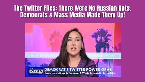 The Twitter Files: There Were No Russian Bots. Democrats & Mass Media Made Them Up!
