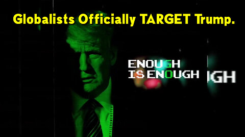 Globalists Officially TARGET Trump.