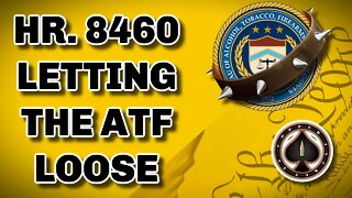 The ATF Is Getting More Power H.R. 8460 ATF Improvement And Modernization Act of 2022