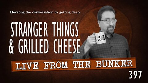 Live From the Bunker 397: STRANGER THINGS & Grilled Cheese