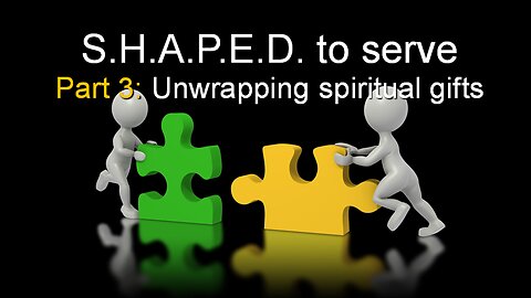 SHAPED to Serve: Unwrapping Spiritual Gifts (Part 3)