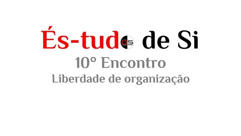 10° Encontro És-tudo de Si - Liberdade de organização