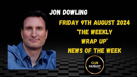 Jon Dowling The Weekly Wrap Up 9th August 2024 Updates